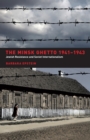 Image for The Minsk ghetto, 1941-1943: Jewish resistance and Soviet internationalism
