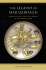 Image for The legend of Mar Qardagh: narrative and Christian heroism in late antique Iraq