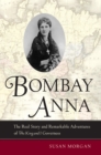 Image for Bombay Anna: The Real Story and Remarkable Adventures of the King and I Governess