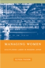 Image for Managing women: disciplining labor in modern Japan