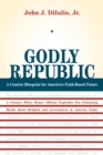 Image for Godly Republic: A Centrist Blueprint for America&#39;s Faith-Based Future: A Former White House Official Explodes Ten Polarizing Myths about Religion and Government in America Today