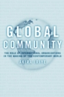 Image for Global Community: The Role of International Organizations in the Making of the Contemporary World