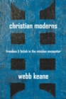 Image for Christian Moderns: Freedom and Fetish in the Mission Encounter