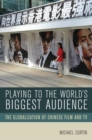 Image for Playing to the World&#39;s Biggest Audience: The Globalization of Chinese Film and TV