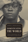Image for Domesticating the world: African consumerism and the genealogies of globalization