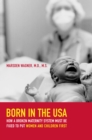 Image for Born in the USA: How a Broken Maternity System Must Be Fixed to Put Women and Children First