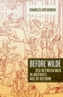 Image for Before Wilde: sex between men in Britain&#39;s age of reform