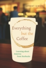 Image for Everything but the Coffee: Learning about America from Starbucks