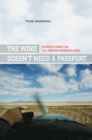 Image for The wind doesn&#39;t need a passport: stories from the U.S.-Mexico borderlands