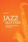 Image for Jazz matters: sound, place, and time since bebop