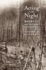 Image for Acting in the Night: Macbeth and the Places of the Civil War