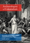 Image for Archaeologies of colonialism: consumption, entanglement, and violence in ancient Mediterranean France