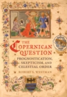 Image for The Copernican question: prognostication, skepticism, and celestial order