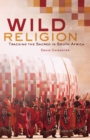 Image for Wild religion: tracking the sacred in South Africa