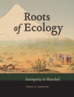 Image for Roots of ecology: antiquity to Haeckel