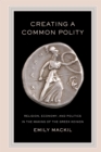 Image for Creating a common polity: religion, economy, and politics in the making of the Greek koinon