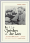 Image for In the clutches of the law: Clarence Darrow&#39;s letters