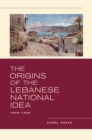 Image for The origins of the Lebanese national idea, 1840-1920