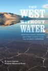 Image for The West without water: what past floods, droughts, and other climatic clues tell us about tomorrow