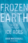 Image for Frozen earth: the once and future story of ice ages : with a new preface