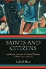 Image for Saints and citizens: indigenous histories of colonial missions and Mexican California