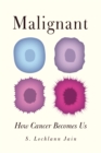 Image for Malignant: how cancer becomes us