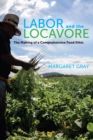 Image for Labor and the locavore: the making of a comprehensive food ethic