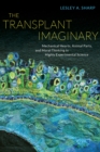 Image for The transplant imaginary: mechanical hearts, animal parts, and moral thinking in highly experimental science