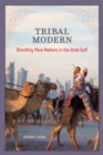 Image for Tribal Modern: Branding New Nations in the Arab Gulf