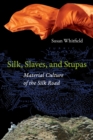 Image for Silk, slaves, and stupas: material culture of the Silk Road