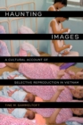 Image for Haunting images: a cultural account of selective reproduction in Vietnam