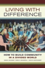 Image for Living with Difference: How to Build Community in a Divided World