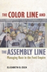Image for The color line and the assembly line: managing race in the Ford empire