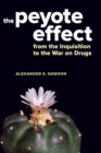 Image for The peyote effect: from the Inquisition to the War on Drugs