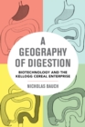 Image for A geography of digestion: biotechnology and the Kellogg cereal enterprise