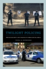 Image for Twilight Policing: Private Security and Violence in Urban South Africa