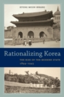 Image for Rationalizing Korea: the rise of the modern state, 1894-1945