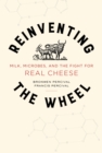 Image for Reinventing the wheel: milk, microbes, and the fight for real cheese : 65