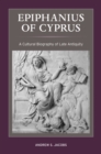 Image for Epiphanius of Cyprus: a cultural biography of late antiquity