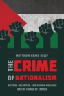 Image for Crime of nationalism: Britain, Palestine, and nation-building on the fringe of empire