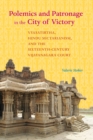 Image for Polemics and patronage in the city of victory: Vyasatirtha, Hindu sectarianism, and the sixteenth-century Vijayanagara Court