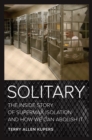 Image for Solitary: the inside story of supermax isolation and how we can abolish it