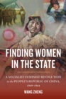 Image for Finding women in the state: a socialist feminist revolution in the People&#39;s Republic of China, 1949-1964