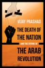 Image for Death of the Nation and the Future of the Arab Revolution