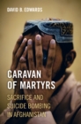 Image for Caravan of martyrs: sacrifice and suicide bombing in Afghanistan
