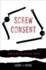 Image for Screw consent: a better politics of sexual justice