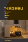 Image for The jazz bubble: neoclassical jazz in neoliberal culture