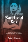 Image for Sanitized sex: regulating prostitution, venereal disease, and intimacy in occupied Japan, 1945-1952