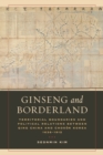 Image for Ginseng and borderland: territorial boundaries and political relations between Qing China and Choson Korea, 1636-1912