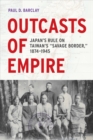 Image for Outcasts of Empire: Japan&#39;s Rule on Taiwan&#39;s &quot;Savage Border,&quot; 1874-1945 : 16